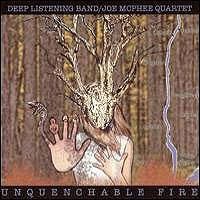 Deep Listening Band & Joe McPhee Quartet: Unquenchable Fire (CD)