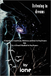 Listening In Dreams: A Compendium of Sound Dreams, Meditations And Rituals for Deep Dreamers (Book)