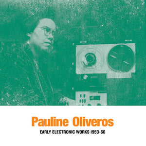 Pauline Oliveros: Early Electronic Works 1959-66 (2 lp set)